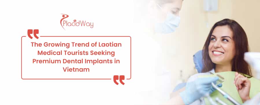 The Growing Trend of Laotian Medical Tourists Seeking Premium Dental Implants in Vietnam