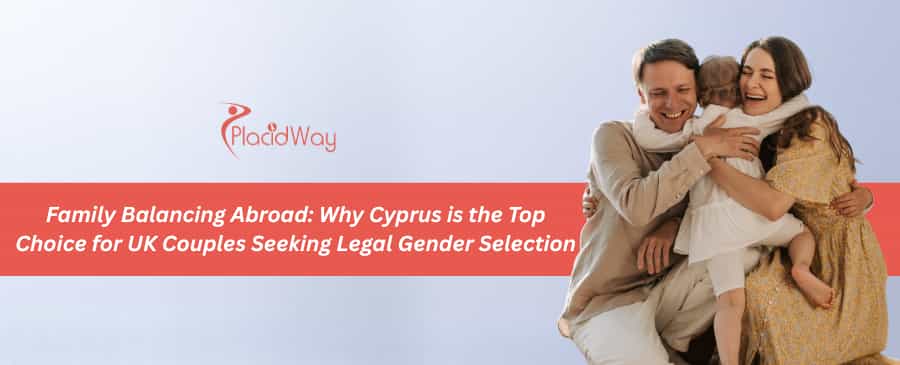 Family Balancing Abroad: Why Cyprus is the Top Choice for UK Couples Seeking Legal Gender Selection