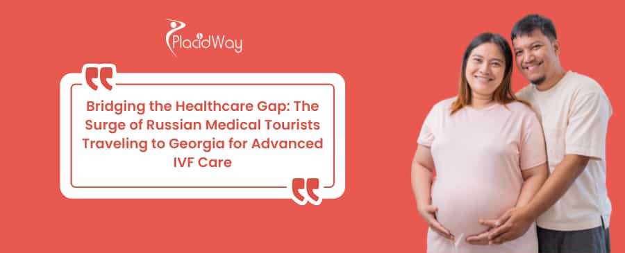 Bridging the Healthcare Gap: The Surge of Russian Medical Tourists Traveling to Georgia for Advanced IVF Care
