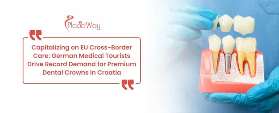 Capitalizing on EU Cross-Border Care: German Medical Tourists Drive Record Demand for Premium Dental Crowns in Croatia