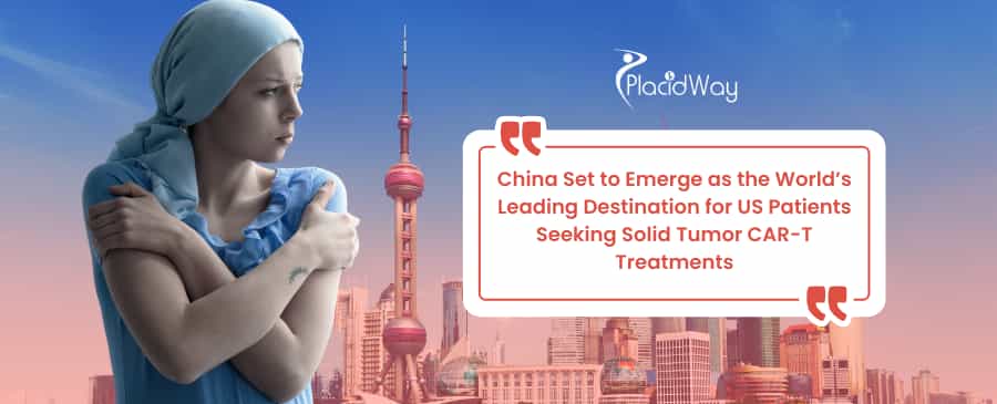 China Set to Emerge as the World’s Leading Destination for US Patients Seeking Solid Tumor CAR-T Treatments