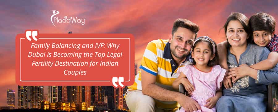 Family Balancing and IVF: Why Dubai is Becoming the Top Legal Fertility Destination for Indian Couples