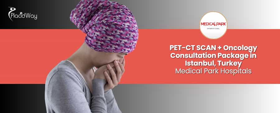 PET-CT Scan and Oncology Consultation at Medical Park Hospitals Istanbul