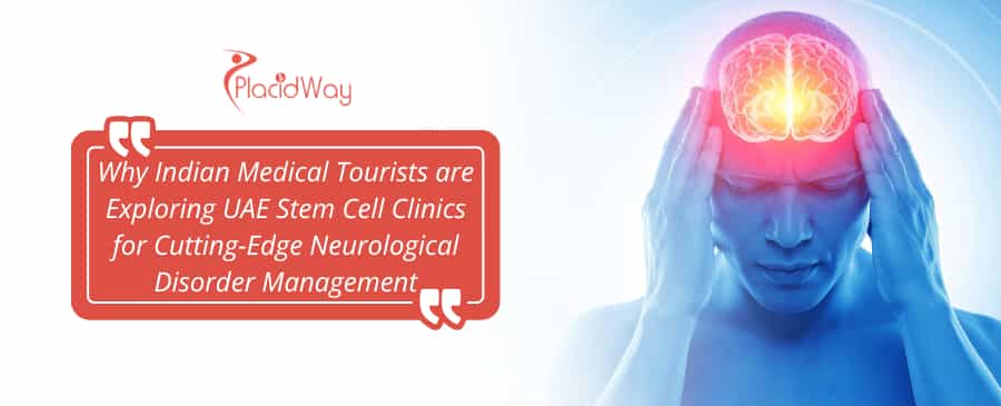 Why Indian Medical Tourists are Exploring UAE Stem Cell Clinics for Cutting-Edge Neurological Disorder Management