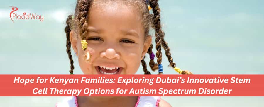 Hope for Kenyan Families: Exploring Dubai’s Innovative Stem Cell Therapy Options for Autism Spectrum Disorder