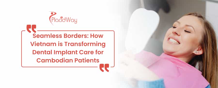Seamless Borders: How Vietnam is Transforming Dental Implant Care for Cambodian Patients