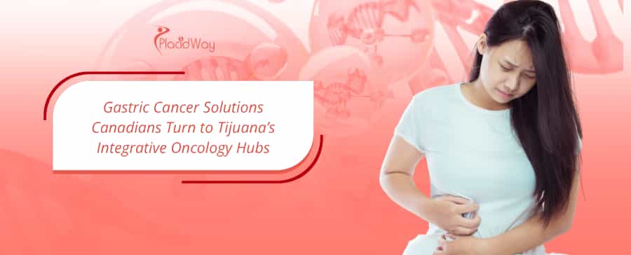 Gastric Cancer Solutions Canadians Turn to Tijuana’s Integrative Oncology Hubs