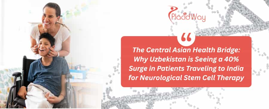 The Central Asian Health Bridge: Why Uzbekistan is Seeing a 40% Surge in Patients Traveling to India for Neurological Stem Cell Therapy