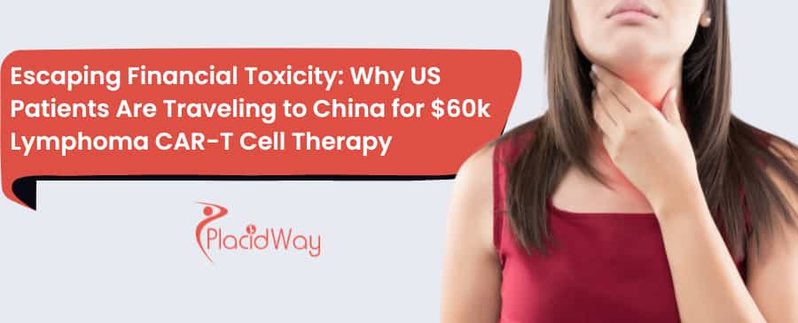 Escaping Financial Toxicity: Why US Patients Are Traveling to China for $60k Lymphoma CAR-T Cell Therapy