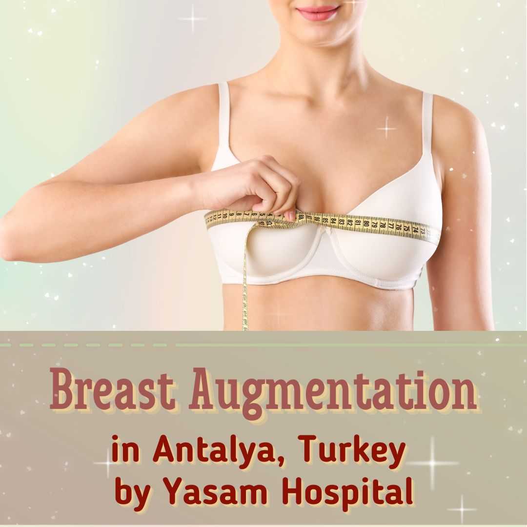 Breast Augmentation in Antalya, Turkey by Yasam Hospitals