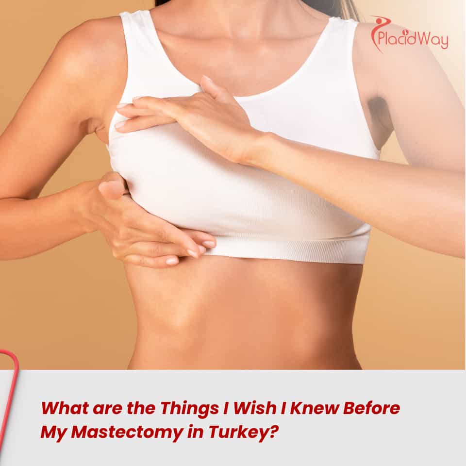 What are the Things I Wish I Knew Before My Mastectomy in Turkey?