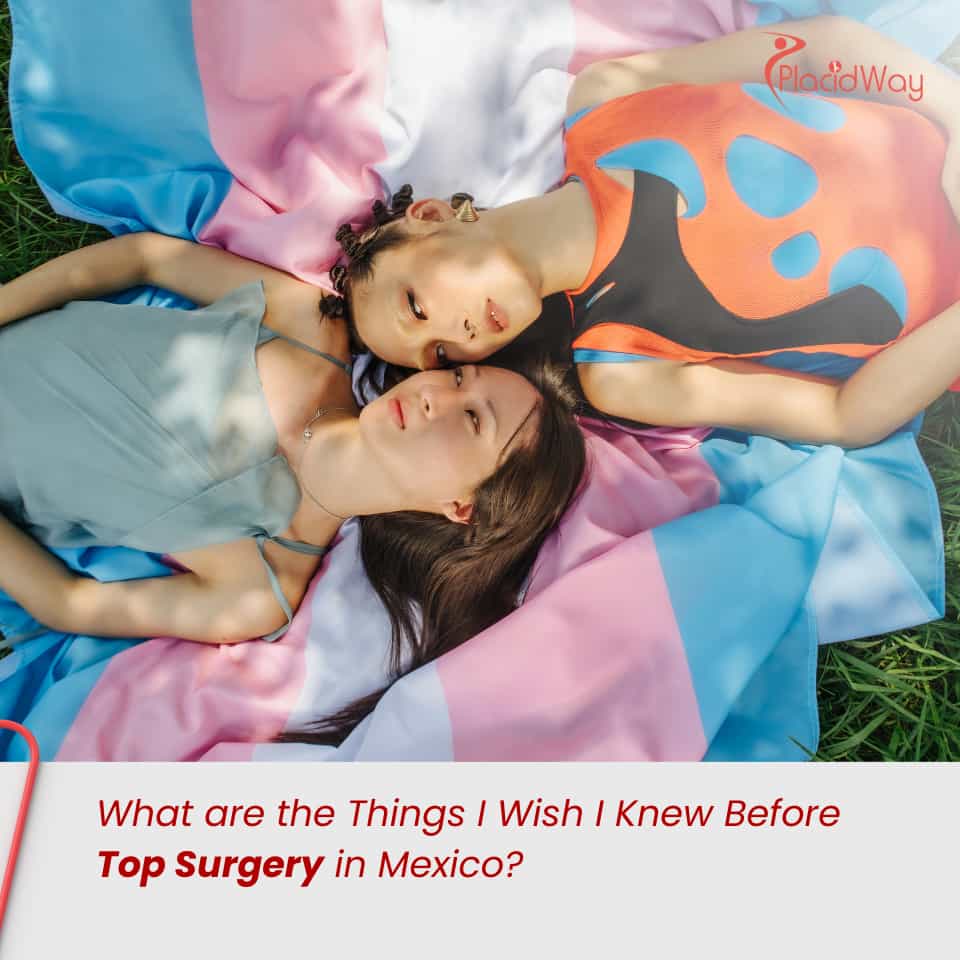 What are the Things I Wish I Knew Before Top Surgery in Mexico?