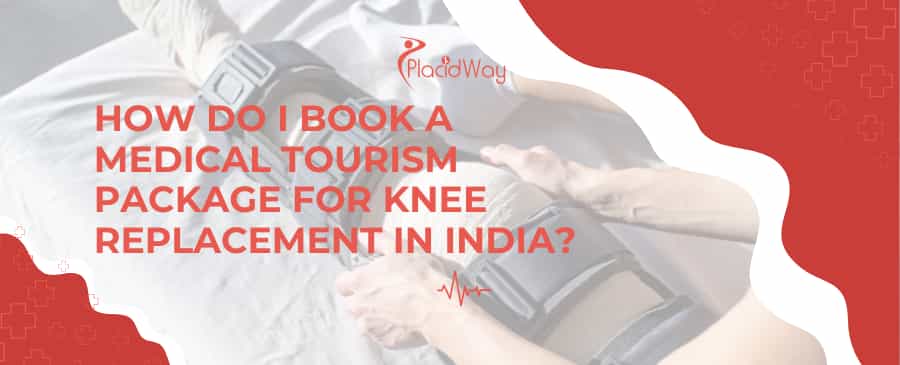 How do I book a medical tourism package for knee replacement in India?