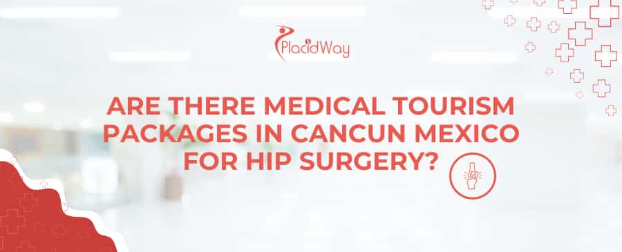 Are there medical tourism packages in Cancun Mexico for hip surgery?