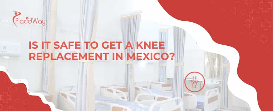 Is it safe to get a knee replacement in Mexico?