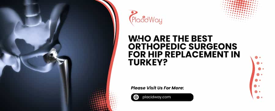 Who Are The Best Orthopedic Surgeons For Hip Replacement In Turkey?