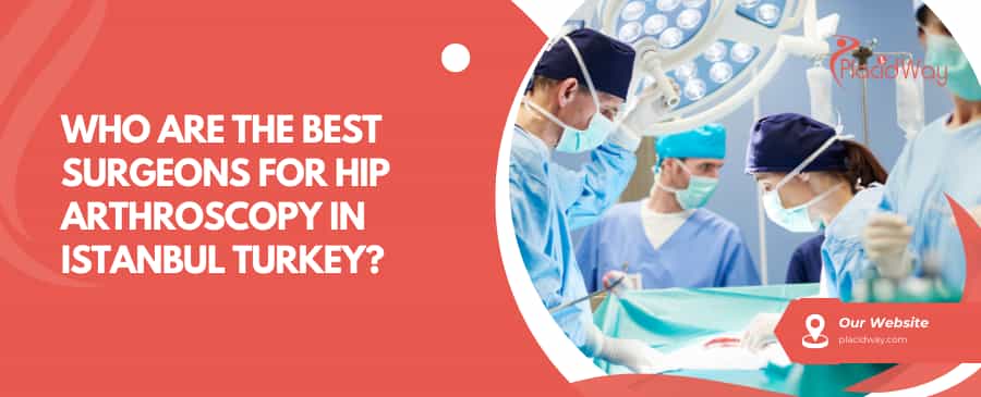 Who Are The Best Surgeons For Hip Arthroscopy In Istanbul Turkey?
