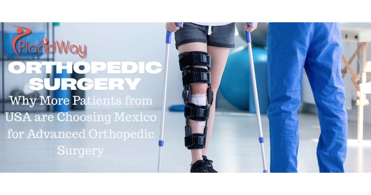 Why More Patients from USA are Choosing Mexico for Advanced Orthopedic Surgery