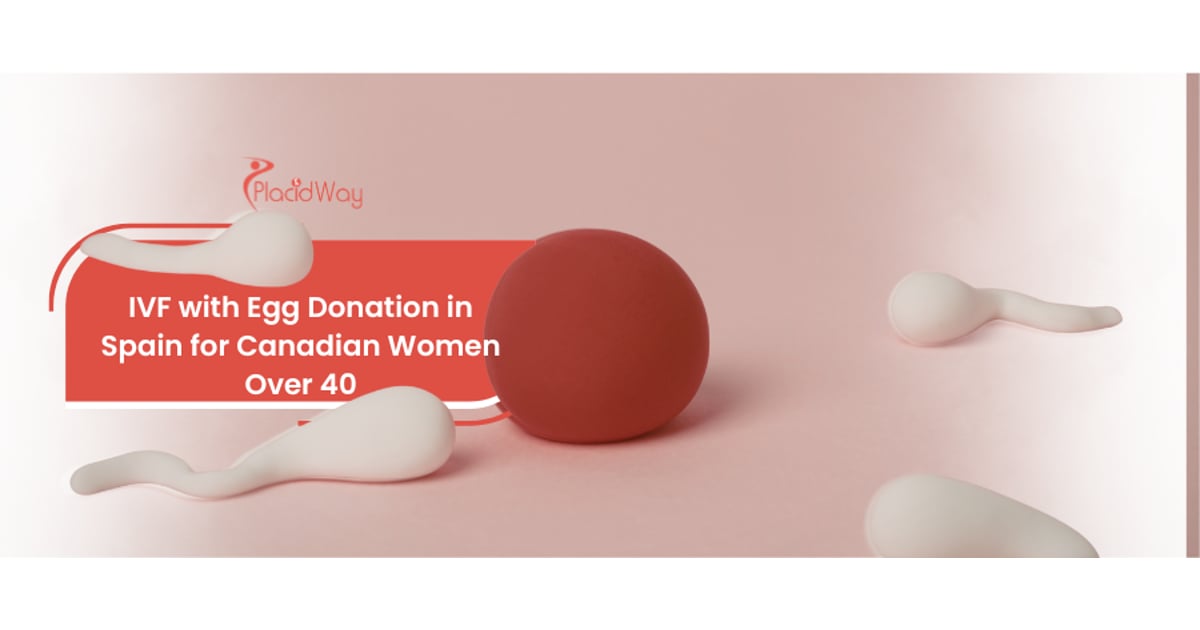 IVF with Egg Donation in Spain for Canadian Women Over 40