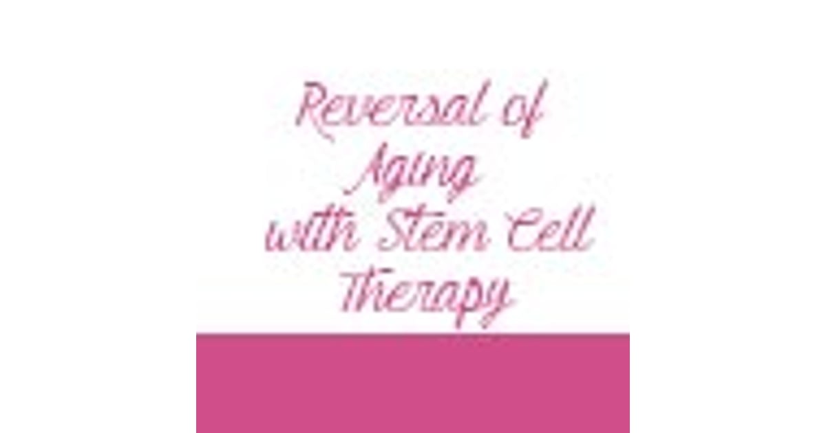 Reversal of Aging with Stem Cell Therapy