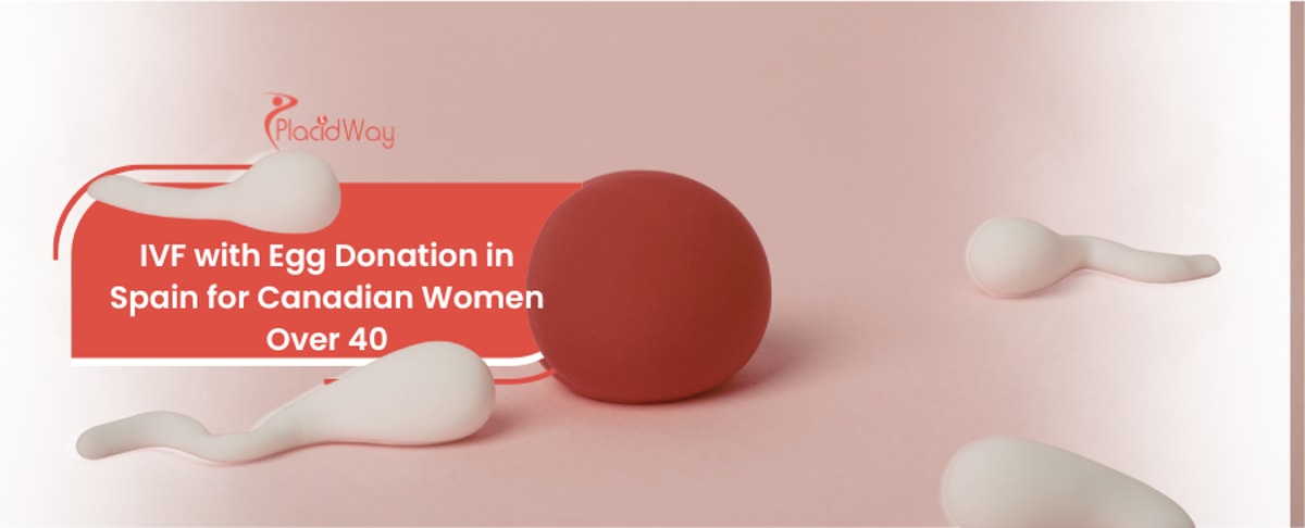 IVF with Egg Donation in Spain for Canadian Women Over 40