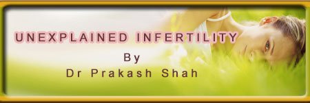 Unexplained Infertility by Dr Prakash Shah Unexplained Infertility by Dr Prakash Shah