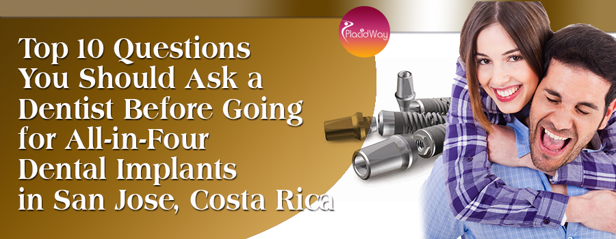 Top 10 Questions You Should Ask A Dentist Before Going For All In Four Dental Implants In San Jose, Costa Rica