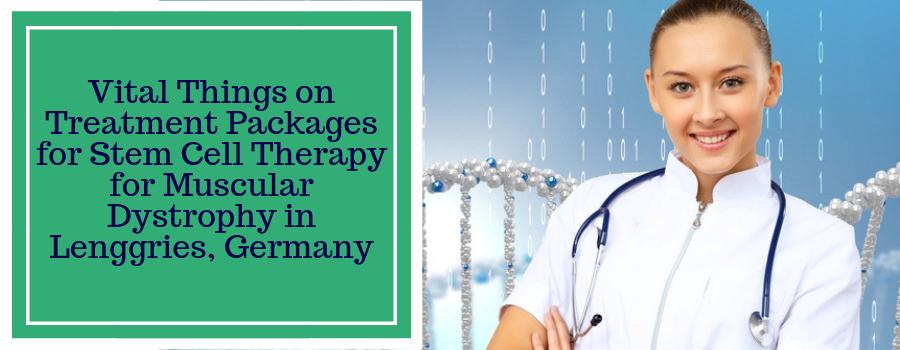 Vital Things on Treatment Packages for Stem Cell Therapy for Muscular Dystrophy in Lenggries, Germany