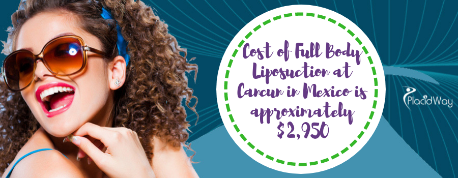 Cost of Full Body Liposuction at Cancun in Mexico is approximately $2,950