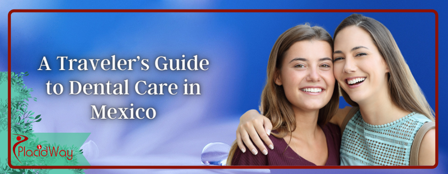 A Traveler?s Guide to Dental Care in Mexico