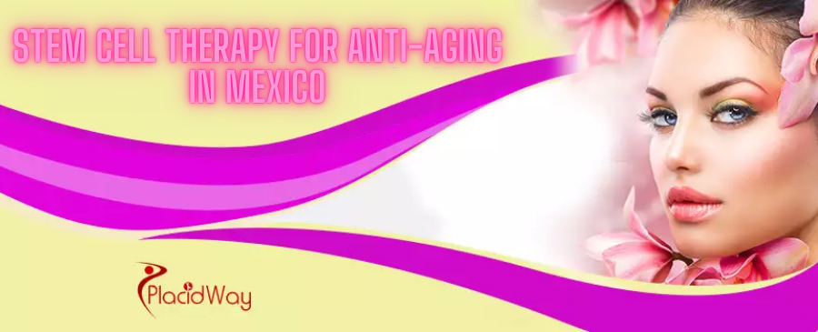 Stem Cell therapy for Anti-Aging in Mexico