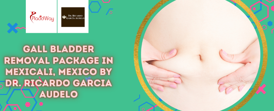 Gall Bladder Removal Package in Mexicali, Mexico by Dr. Ricardo Garcia Audelo