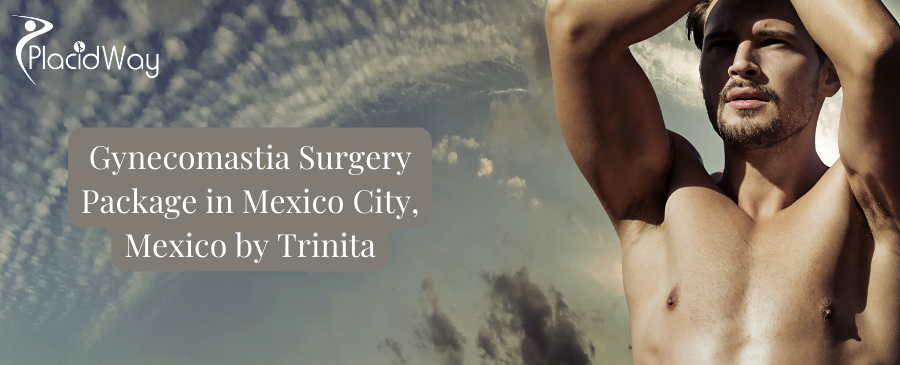Gynecomastia Surgery Package in Mexico City, Mexico by Trinita