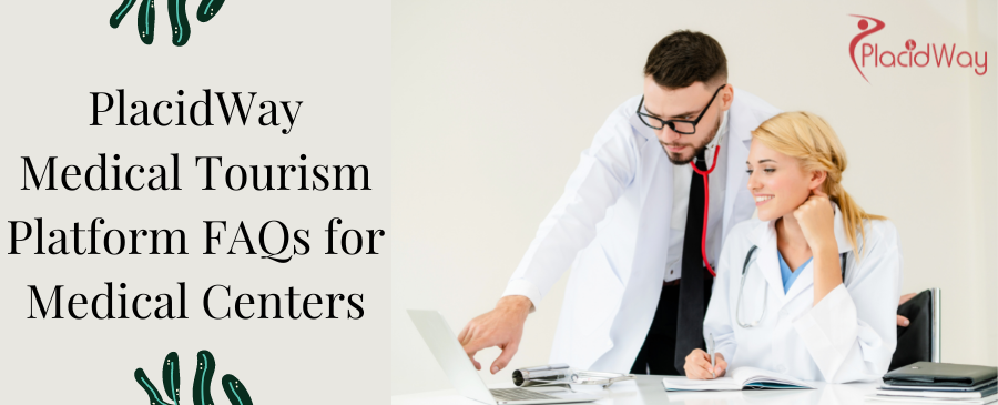 PlacidWay Medical Tourism Platform FAQs for Medical Centers PlacidWay Medical Tourism Platform FAQs for Medical Centers