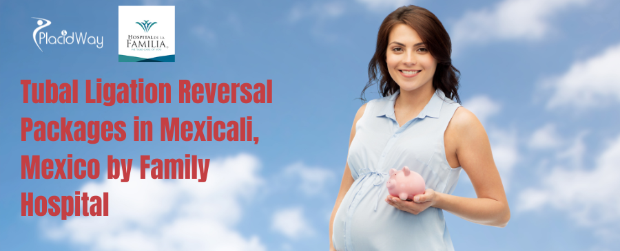 Tubal Ligation Reversal Packages in Mexicali, Mexico by Family Hospital