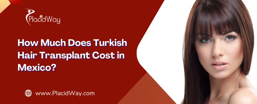 How Much Does Turkish Hair Transplant Cost in Mexico?