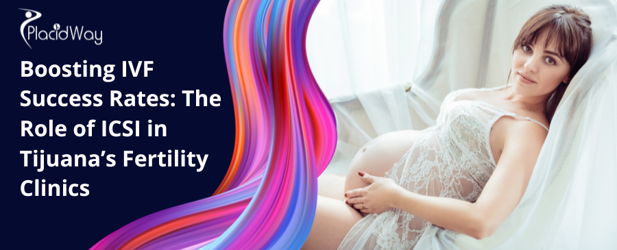 Boosting IVF Success Rates: The Role of ICSI in Tijuana’s Fertility Clinics
