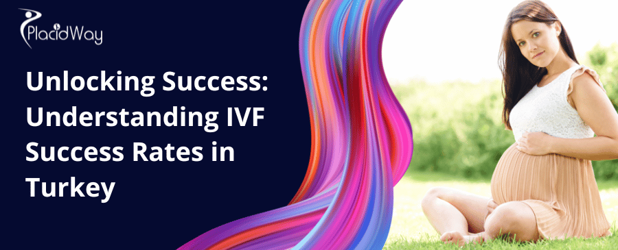 Unlocking Success: Understanding IVF Success Rates in Turkey