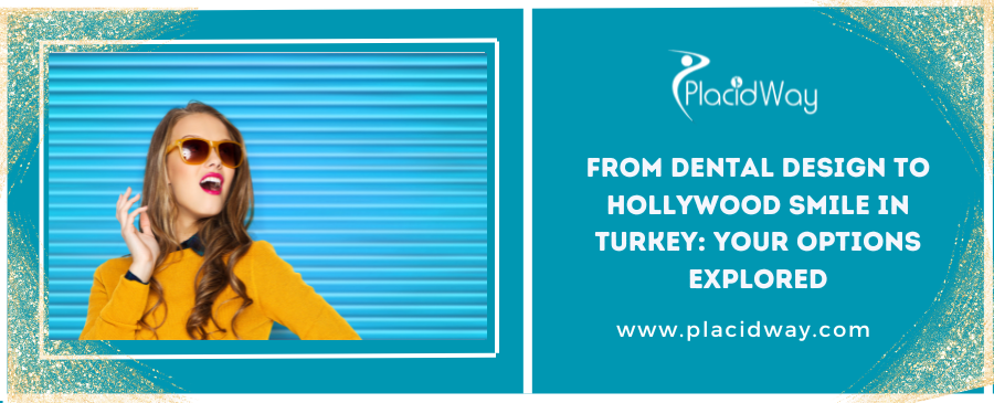 From Dental Design to Hollywood Smile in Turkey: Your Options Explored