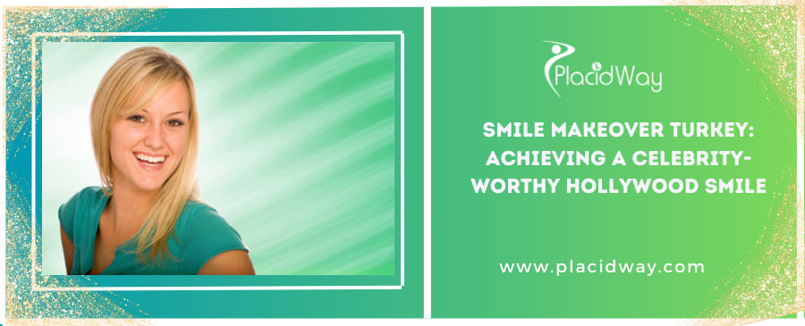 Smile Makeover Turkey: Achieving a Celebrity-worthy Hollywood Smile