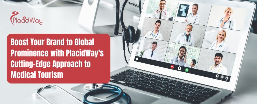 Boost Your Brand to Global Prominence with PlacidWay Cutting-Edge Approach to Medical Tourism