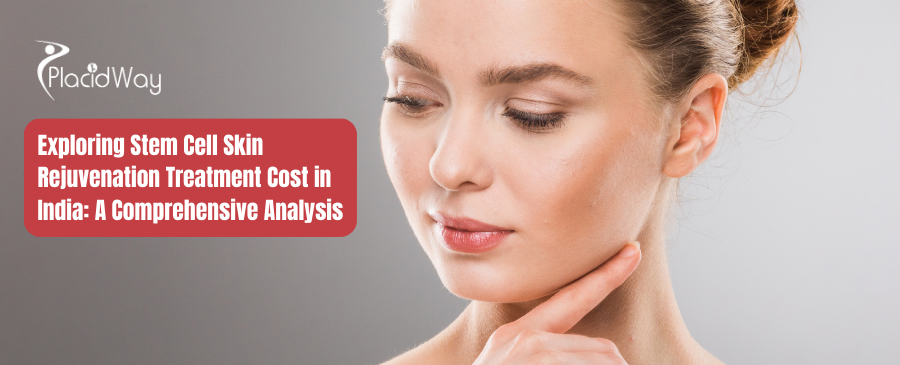 Exploring Stem Cell Skin Rejuvenation Treatment Cost in India: A Comprehensive Analysis