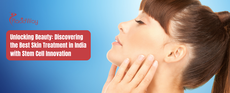 Unlocking Beauty Discovering the Best Skin Treatment in India with Stem Cell Innovation
