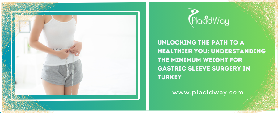 Unlocking the Path to a Healthier You: Understanding the Minimum Weight for Gastric Sleeve Surgery in Turkey