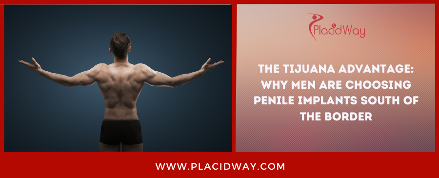 The Tijuana Advantage: Why Men Are Choosing Penile Implants South of the Border