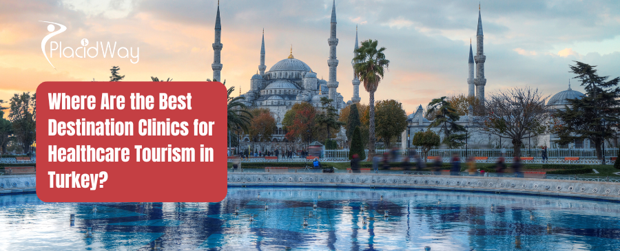 Where Are the Best Destination Clinics for Healthcare Tourism in Turkey