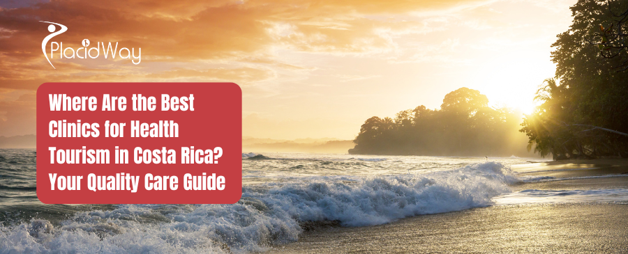 Where Are the Best Clinics for Health Tourism in Costa Rica Your Quality Care Guide