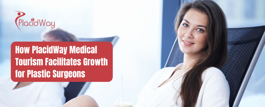 How PlacidWay Medical Tourism Facilitates Growth for Plastic Surgeons