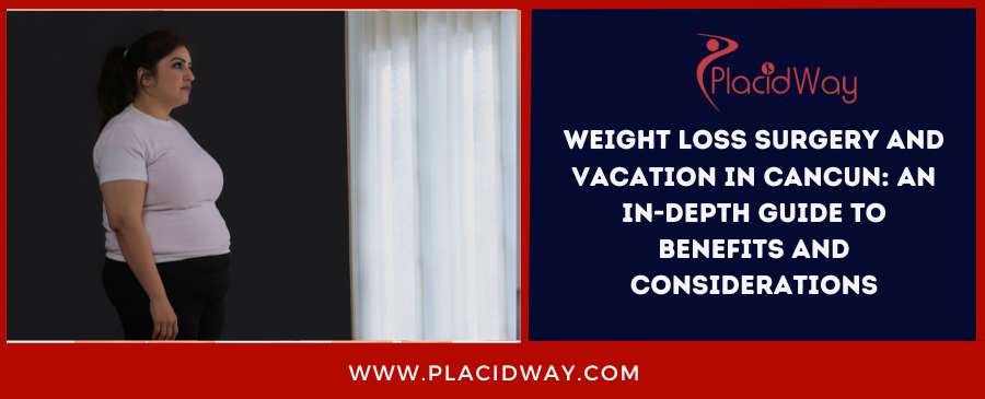 Weight Loss Surgery and Vacation in Cancun: An In-depth Guide to Benefits and Considerations