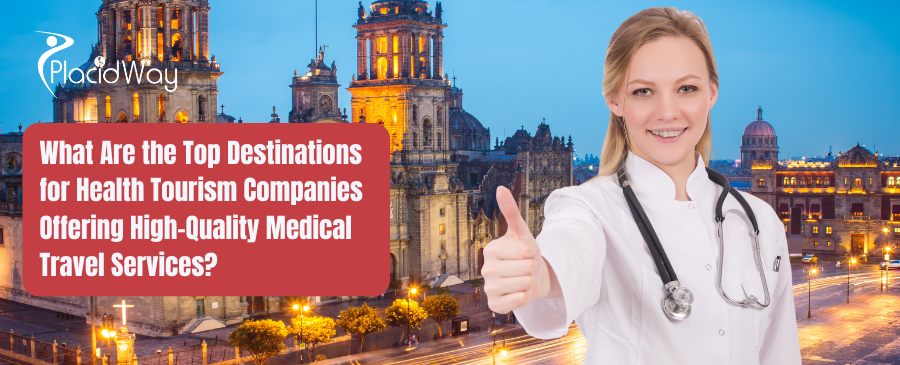 What Are the Top Destinations for Health Tourism Companies Offering High-Quality Medical Travel Services